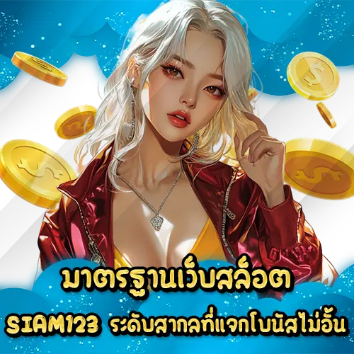มาตรฐานเว็บสล็อต SIAM123 ระดับสากลที่แจกโบนัสไม่อั้น SIAM123 slot