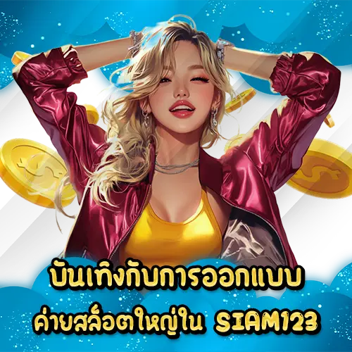 บันเทิงกับการออกแบบค่ายสล็อตใหญ่ใน SIAM123